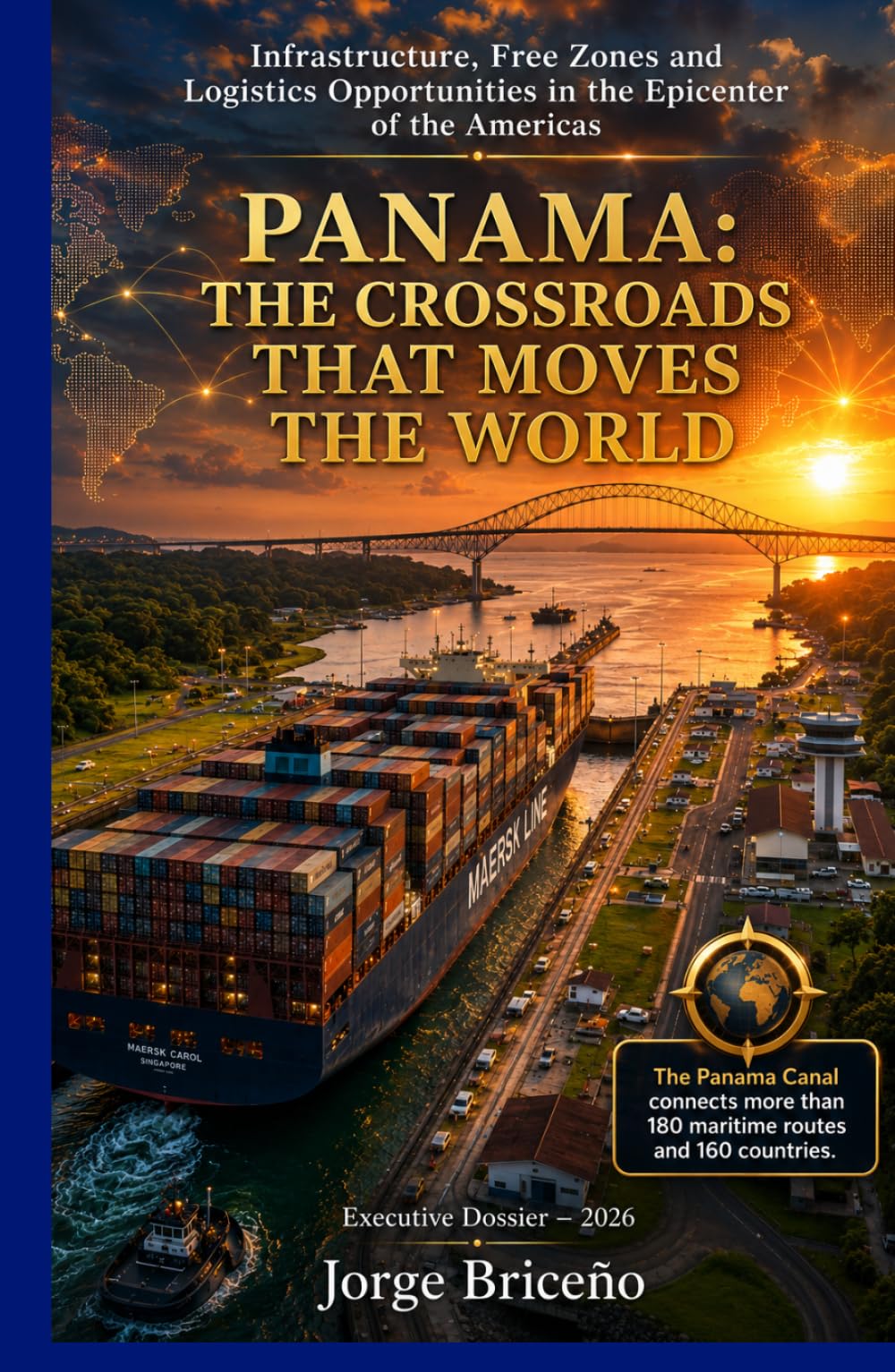 PANAMA: THE CROSSROADS THAT MOVES THE WORLD: Infrastructure, Free Trade Zones and Investment Opportunities at the Commercial Epicenter of the Americas
