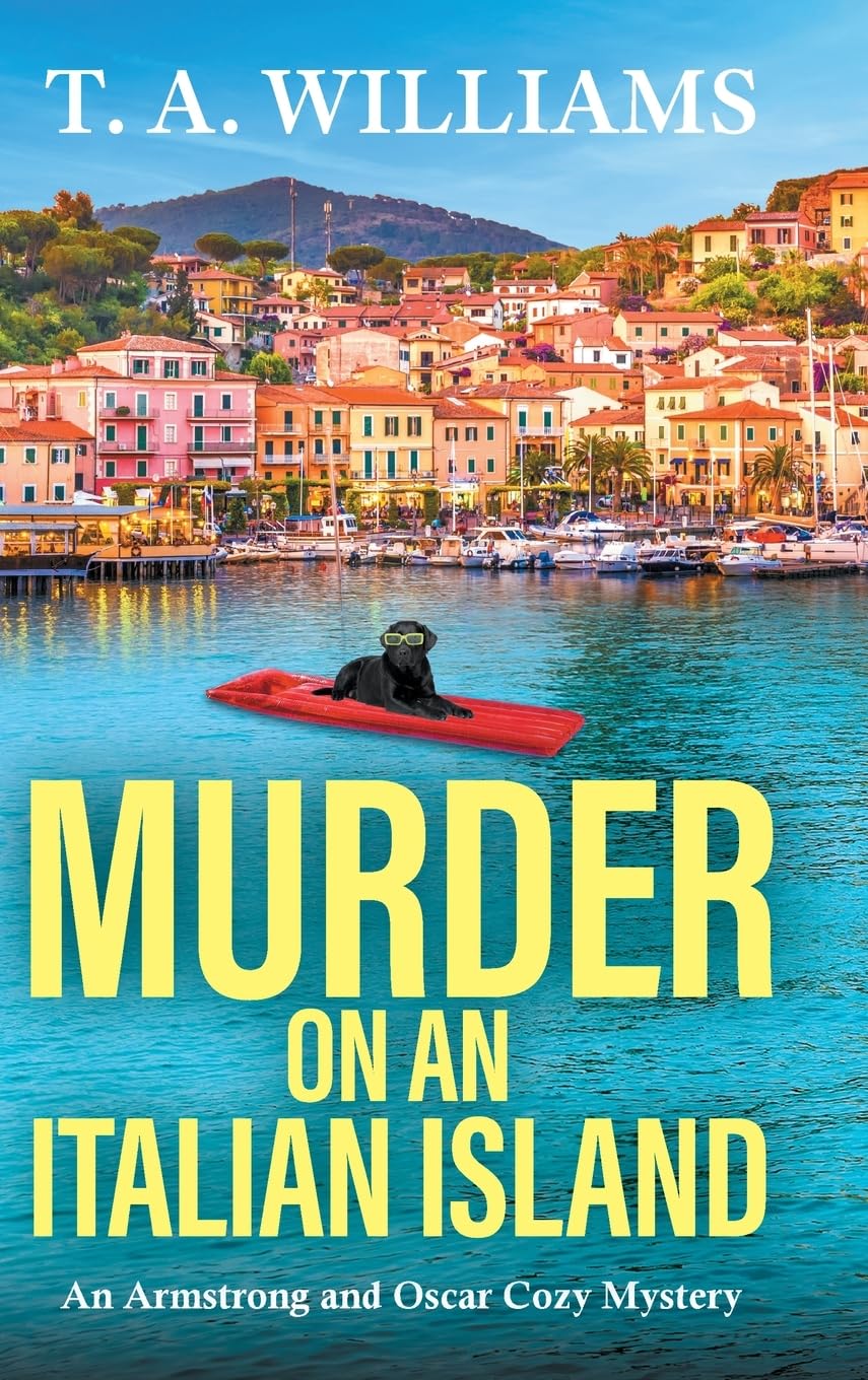 Murder on an Italian Island: An addictive cozy murder mystery from T. A. Williams (An Armstrong and Oscar Cozy Mystery, 12)