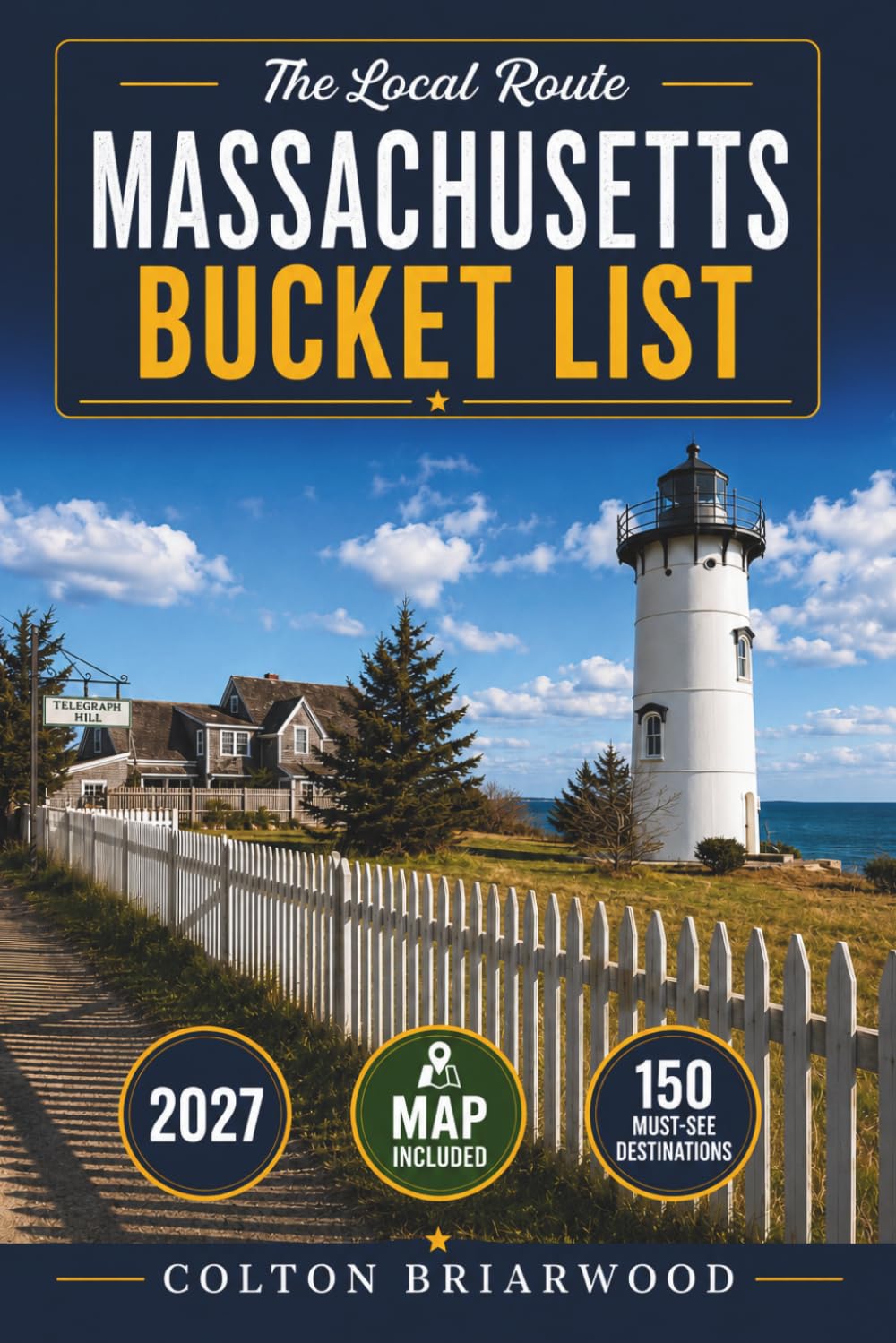 Massachusetts Bucket List: 150 New England Adventures Await: Coastal Villages, Revolutionary Landmarks, Fall Foliage Drives, Seafood Towns & Historic Streets — With Scenic Stops, Local Favorites &...