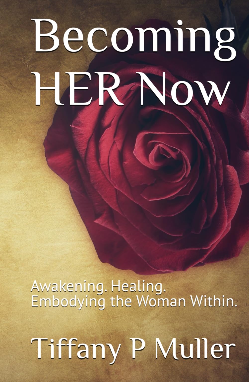 Becoming HER Now: Awakening. Healing. Embodying the Woman Within.