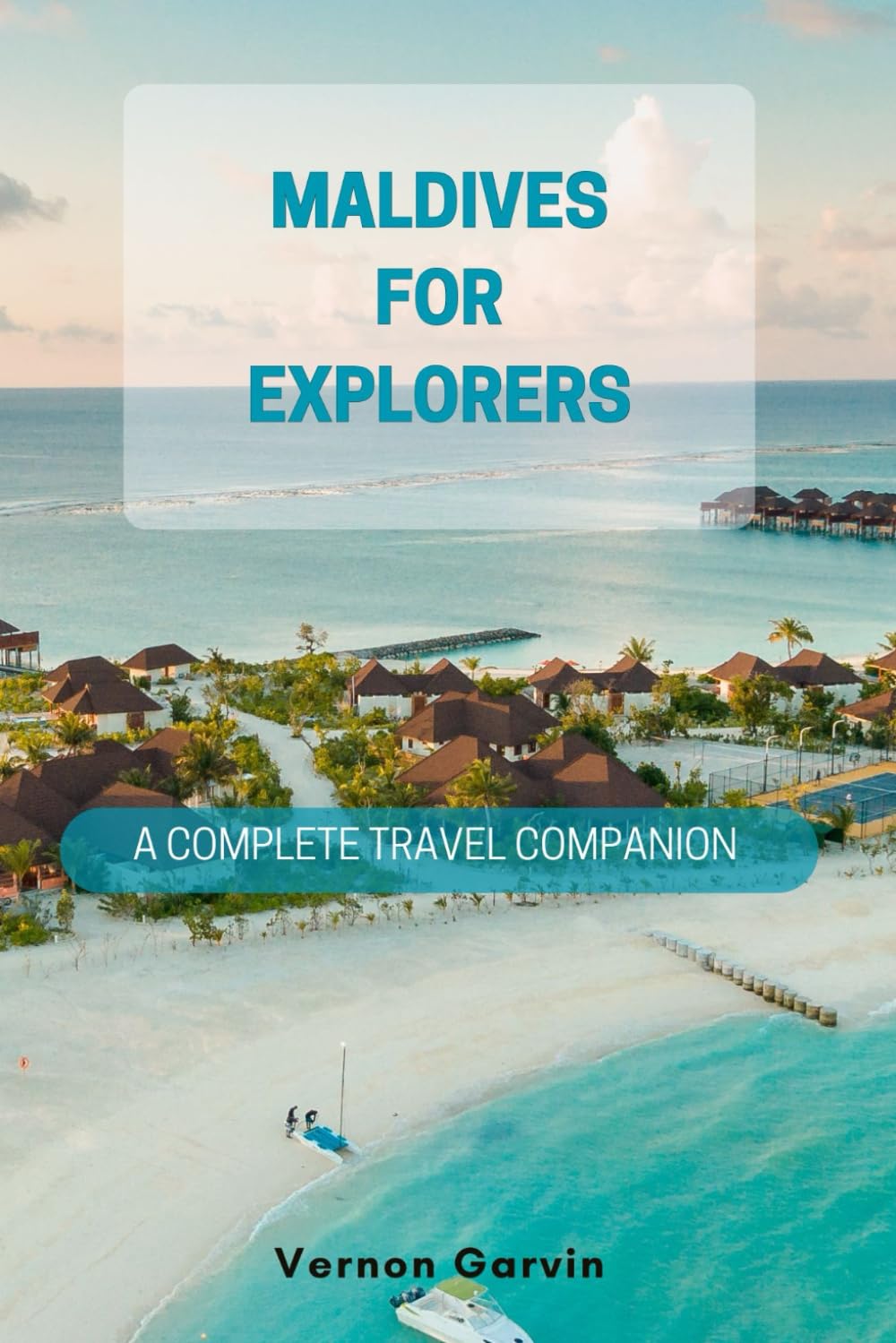 Maldives for Explorers: A Complete Travel Companion
