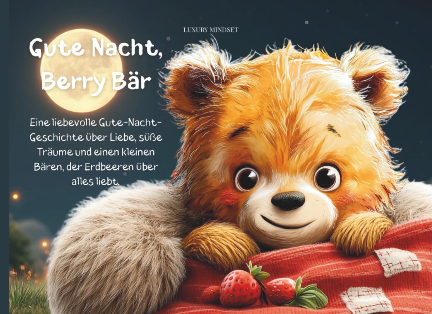 Gute Nacht, Berry Bär: Eine liebevolle Gute-Nacht-Geschichte über Liebe, süße Träume und einen kleinen Bären, der Erdbeeren über alles liebt.