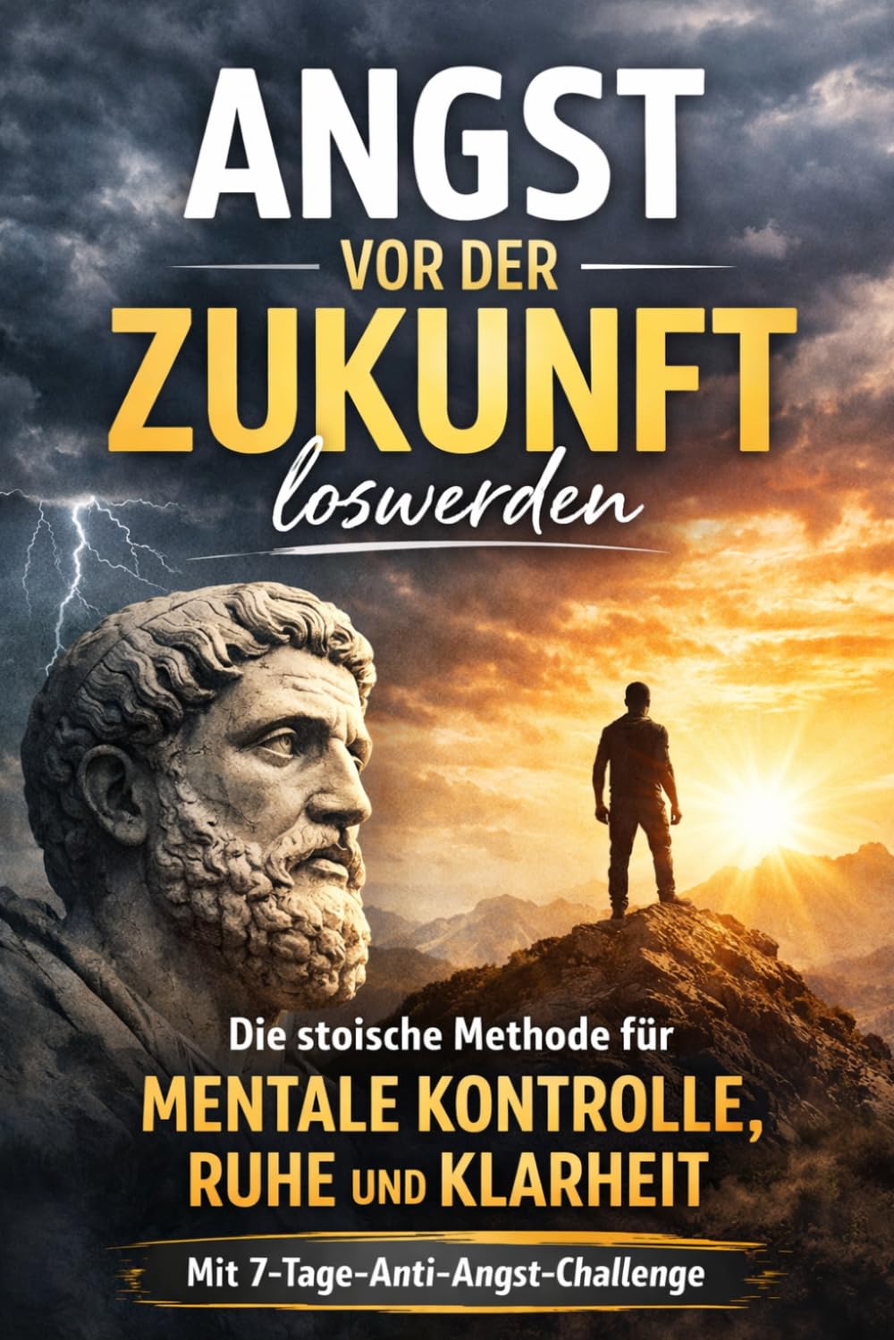 Angst vor der Zukunft loswerden: Die stoische Methode für mentale Kontrolle, Ruhe und Klarheit (Die Stoische Lebenskunst)