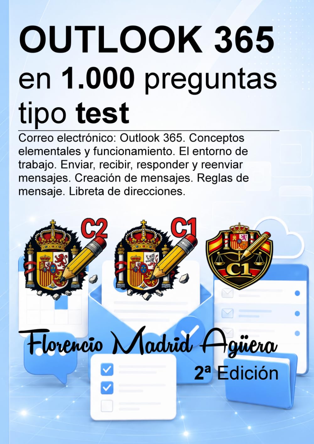 OUTLOOK 365 en 1.000 preguntas tipo test: Correo electrónico: Outlook 365. Conceptos elementales y funcionamiento. El entorno de trabajo. Enviar, ... Reglas de mensaje. Libreta de direcciones.