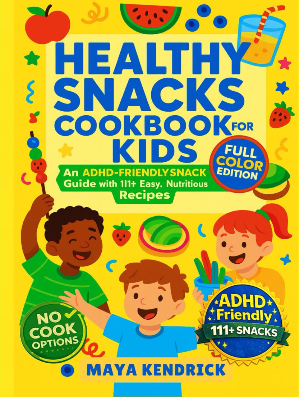 Healthy Snacks Cookbook for Kids: An ADHD Friendly Snack Guide with 111+ Easy, Nutritious Recipes (The ADHD-Friendly Kids' Kitchen Series)