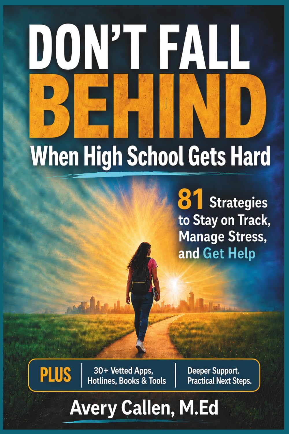 Don’t Fall Behind When High School Gets Hard: 81 Strategies to Stay on Track, Manage Stress, and Get Help