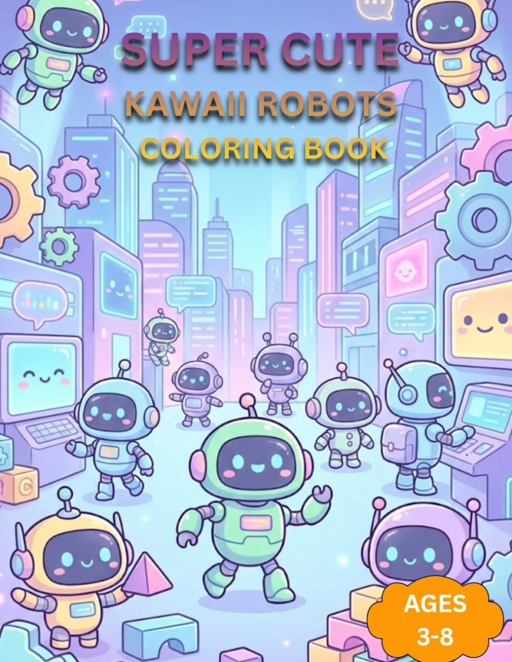Kawaii Robots Coloring Book: Cute and Easy Robot Coloring Pages for Kids Ages 3–8 Adorable Futuristic Coloring Book for Boys and Girls