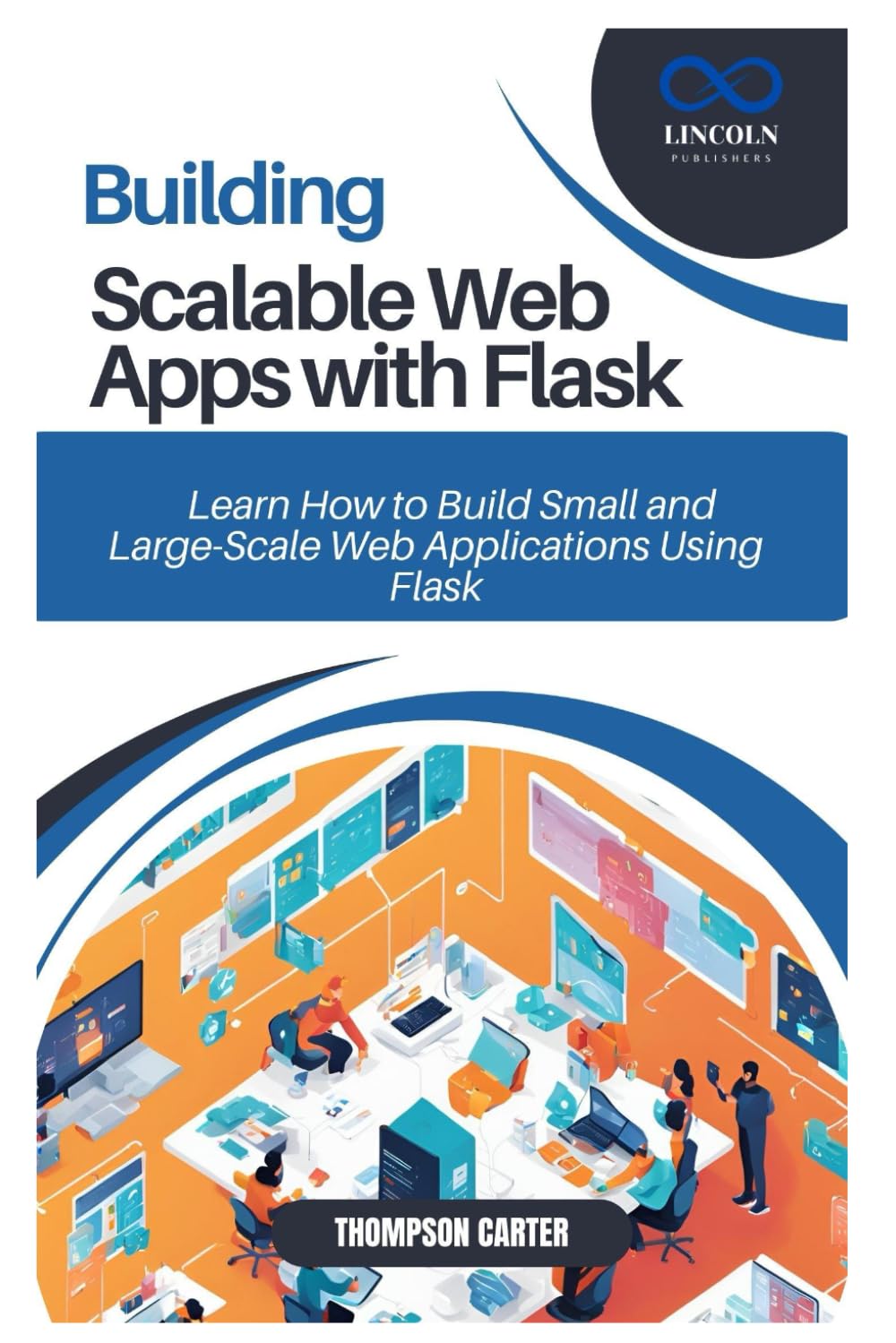 BUILDING SCALABLE WEB APPS WITH FLASK: Learn How to Build Small and Large-Scale Web Applications Using Flask