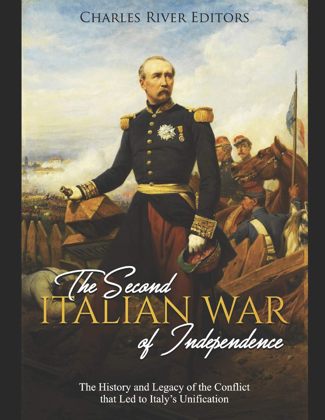 The Second Italian War of Independence: The History and Legacy of the Conflict that Led to Italy’s Unification