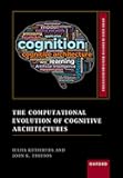 The Computational Evolution of Cognitive Architectures (Oxford Series on Cognitive Models and Architectures)