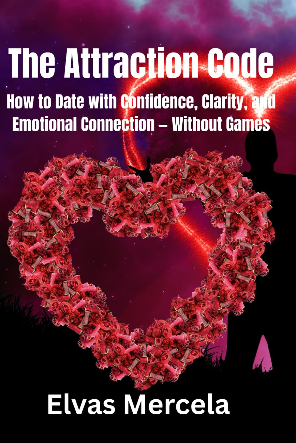 The Attraction Code: How to Date with Confidence, Clarity, and Emotional Connection — Without Games