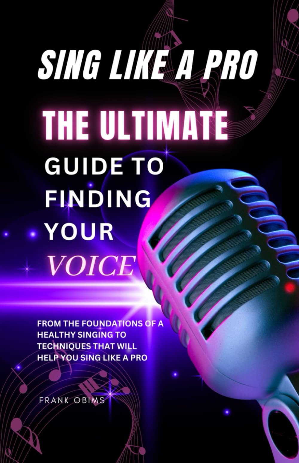 SING LIKE A PRO: The Ultimate Guide to Finding Your Voice