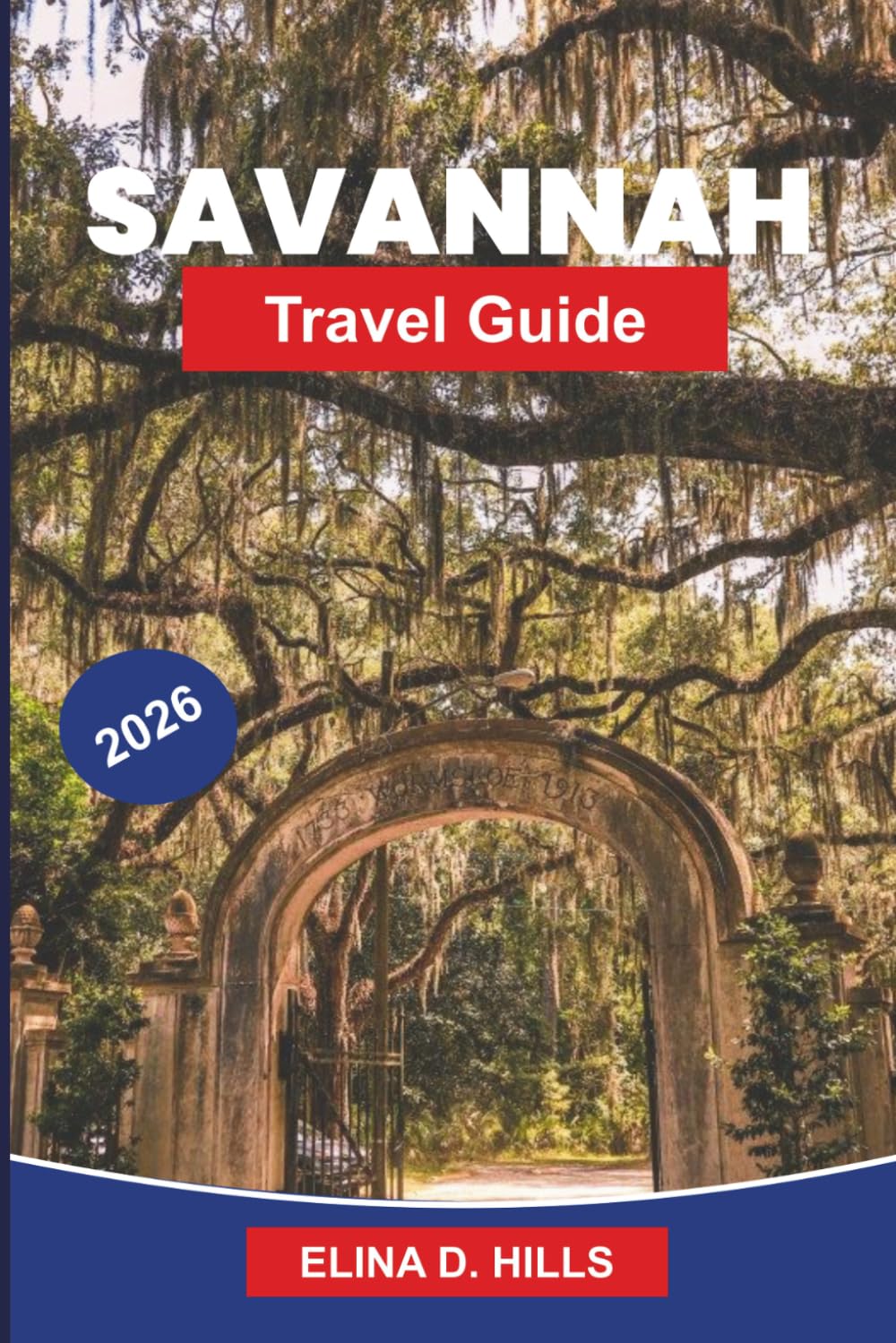 SAVANNAH Travel Guide 2026: The Complete Guide to Historic District Walks, Top Attractions, Southern Cuisine, Riverfront Experiences and Insider Tips for First-Time Visitors