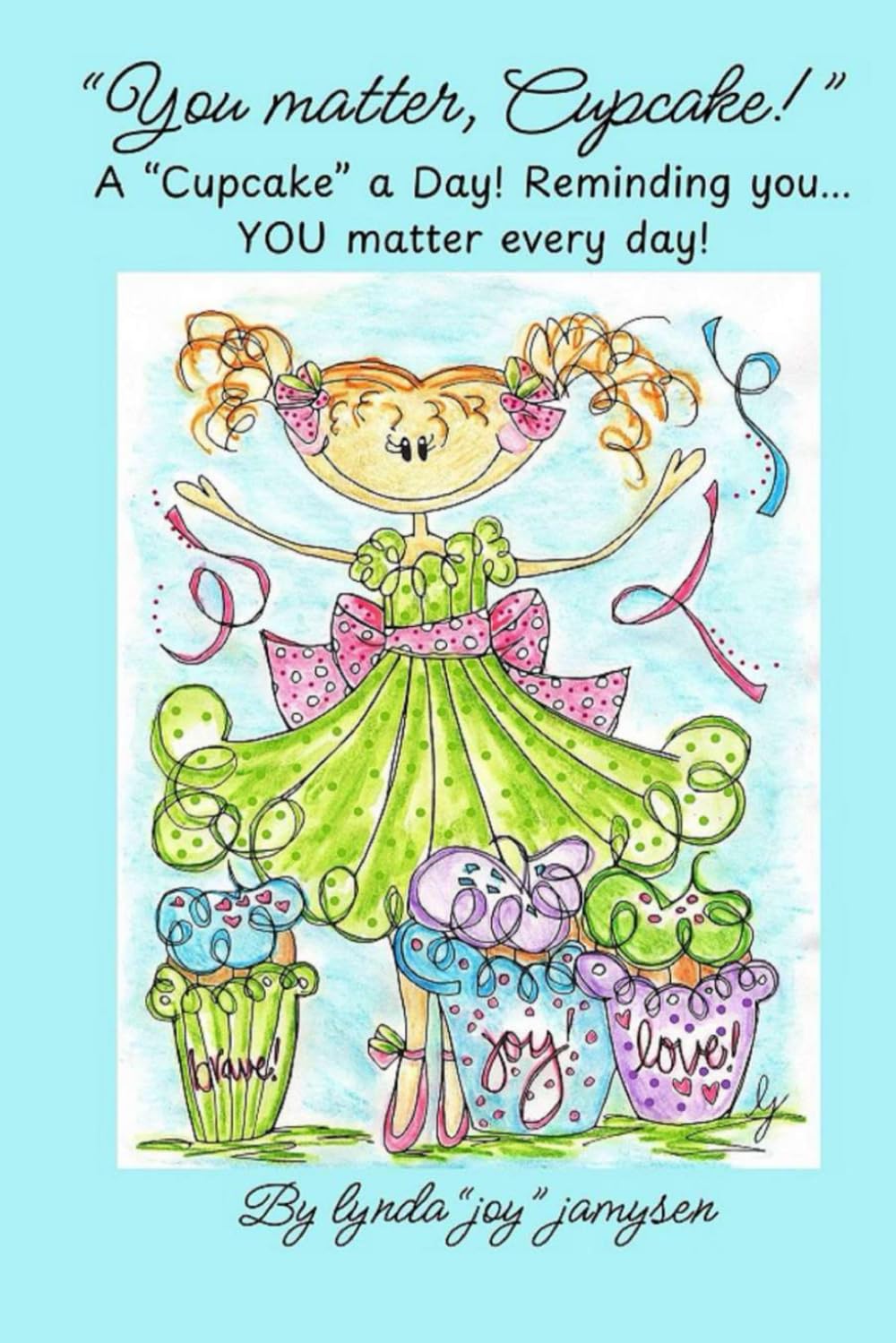 "You matter, Cupcake!": A "Cupcake" a day! Reminding you...YOU matter every day!