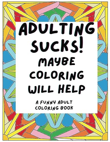 Adulting Sucks! Maybe Coloring Will Help: A Hilariously Relatable Adult Coloring Book: Laugh-Out-Loud Designs for Stress Relief and Fun