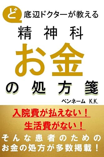 ど底辺ドクターが教える 精神科 お金の処方箋: 入院費が払えない!生活費がない!そんな患者のためのお金の処方が多数掲載!