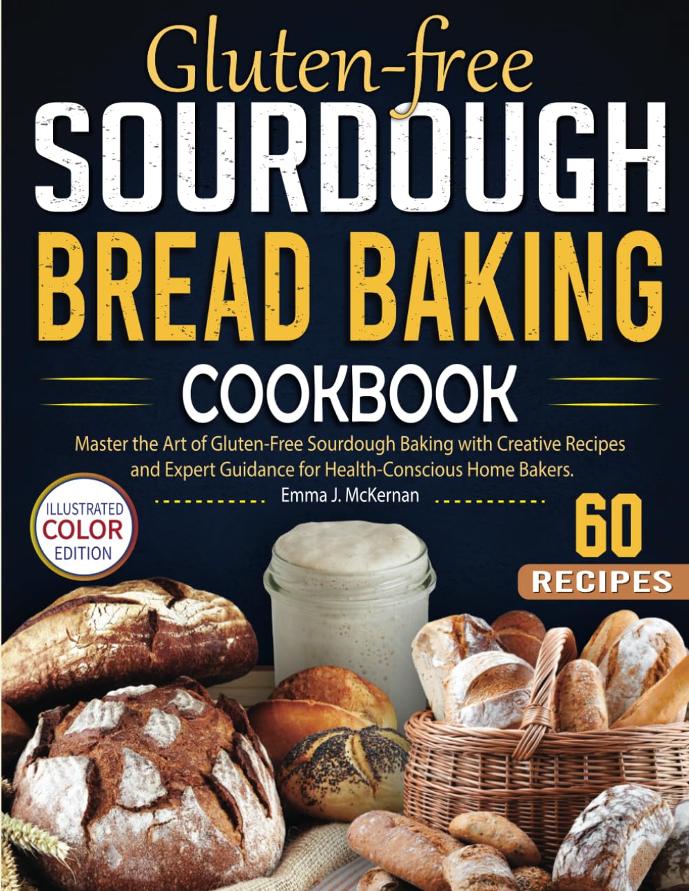 Gluten-free Sourdough Bread Baking Cookbook: Master the Art of Gluten-Free Sourdough Baking with Creative Recipes and Expert Guidance for Health-Conscious Home Bakers.(Color-Full Images)