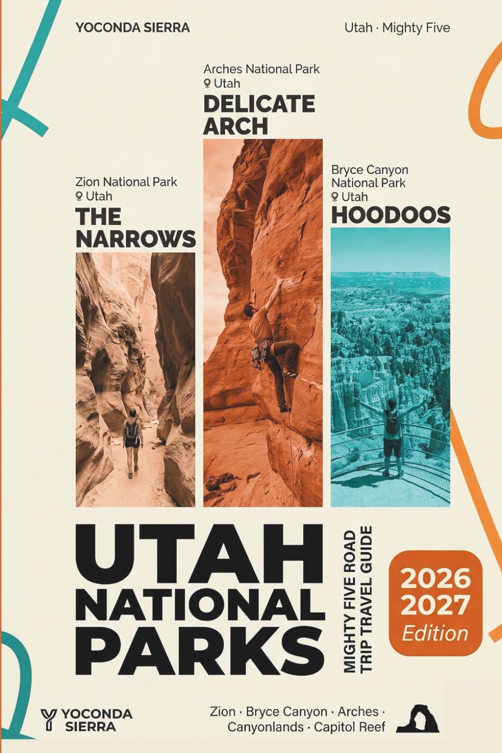 Utah National Parks Travel Guide 2026/2027: Your Mighty 5 Road Trip Planner for Zion, Bryce Canyon, Arches, Canyonlands & Capitol Reef with Hiking Trails, Permit Strategies, Scenic Drives, Itinerary