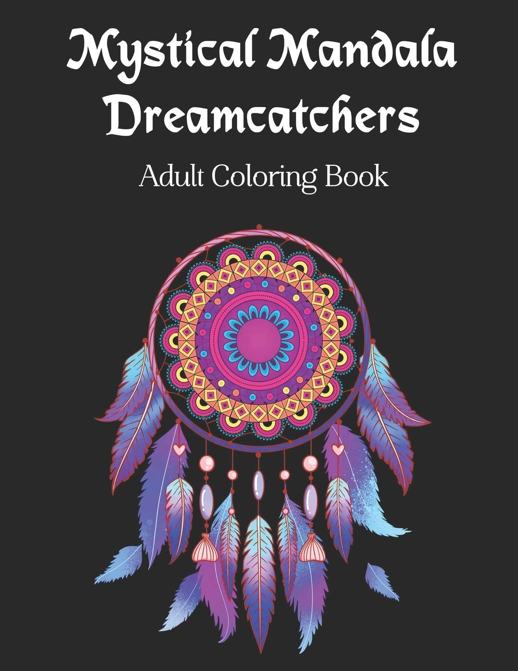 Mystical Mandala Dreamcatchers Adult Coloring Book: Amazing Meditative Dream Catcher Designs on Black Background | Stress Relieving Therapy Patterns for Teens & Grownups