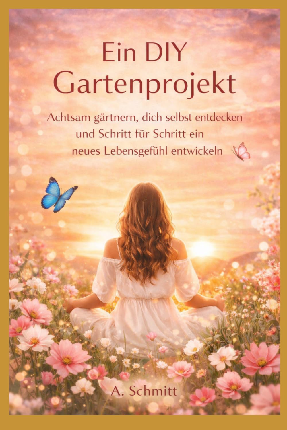 MEIN DIY GARTENPROJEKT: Achtsam gärtnern, dich selbst entdecken und schritt für Schritt ein neues Lebensgefühl entwickeln