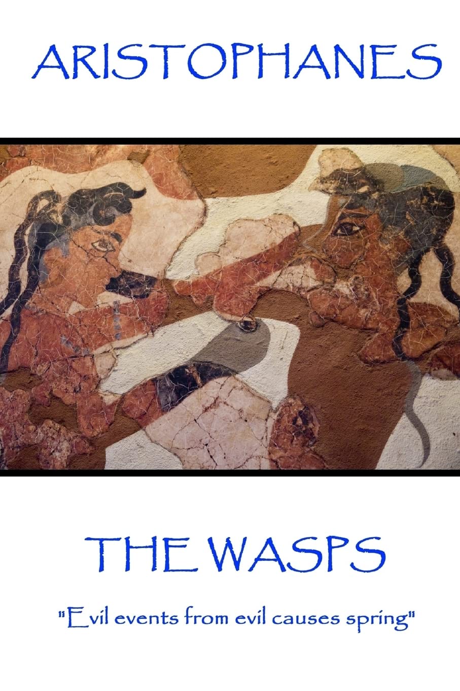 Aristophanes - The Wasps: "Evil events from evil causes spring"
