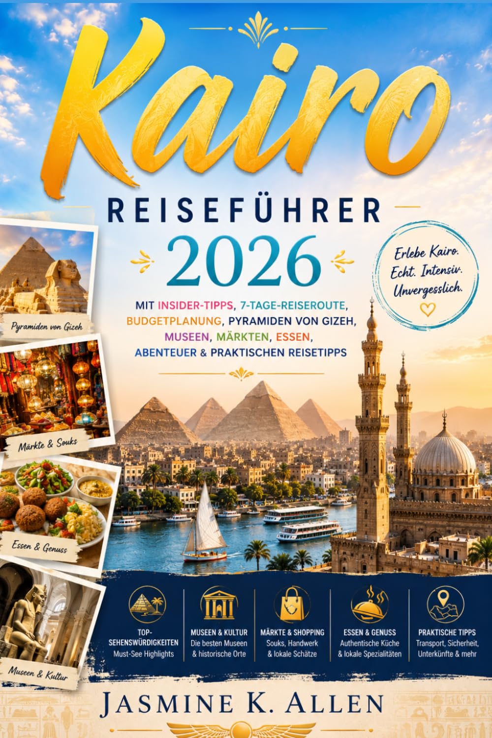 Kairo Reiseführer 2026: Mit Insider-Tipps, 7-Tage-Reiseroute, Budgetplanung, Pyramiden Von Gizeh, Museen, Märkten, Essen, Abenteuer & Praktischen Reisetipps