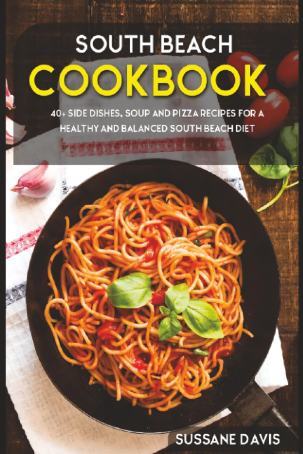 South Beach Cookbook: 40+ Side Dishes, Soup and Pizza recipes for a healthy and balanced South Beach diet