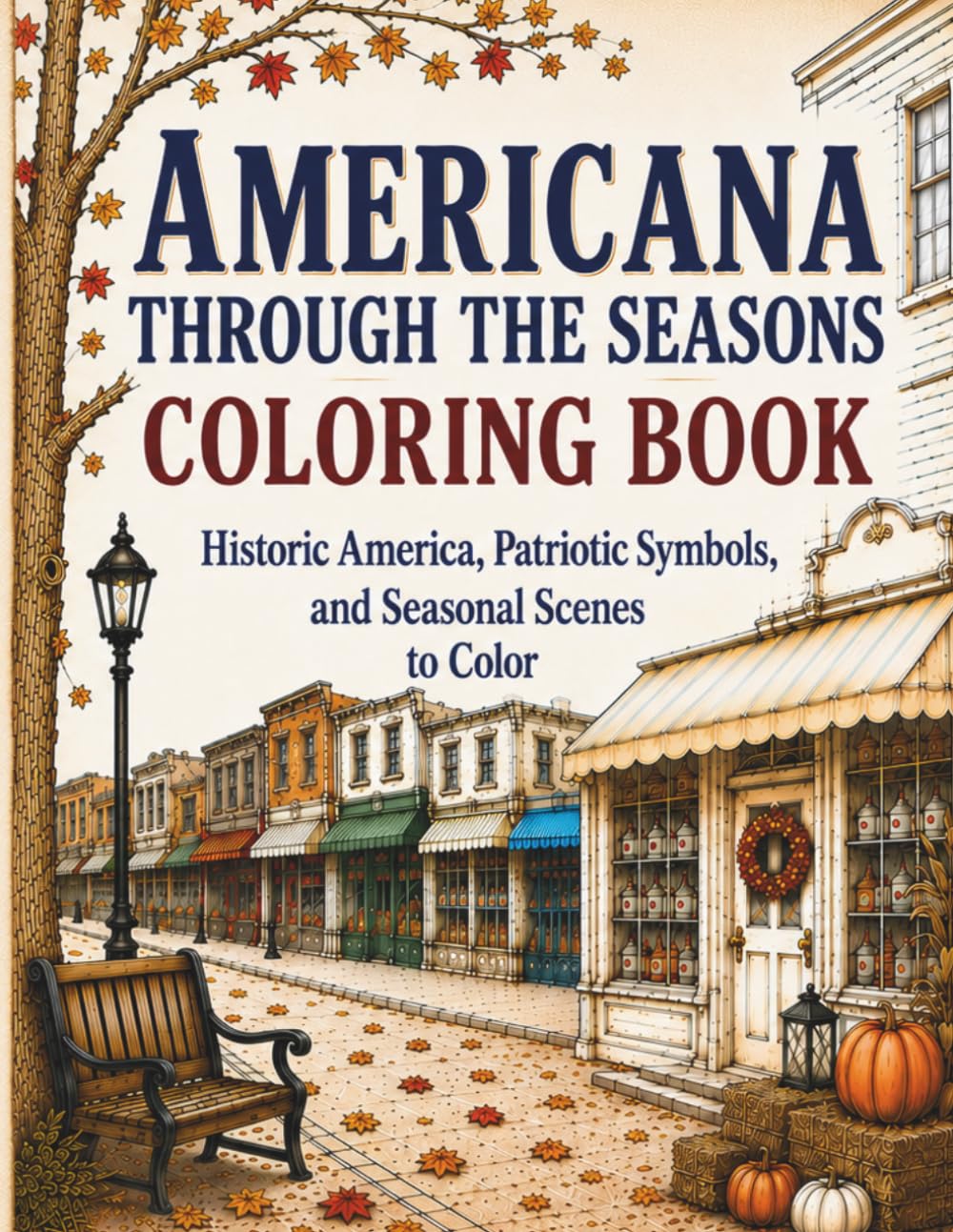 Americana Through the Seasons Coloring Book: Historic America, Patriotic Symbols, and Seasonal Scenes to Color for Adults