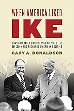 When America Liked Ike: How Moderates Won the 1952 Presidential Election and Reshaped American Politics