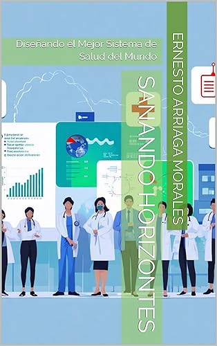 Sanando Horizontes : Diseñando el Mejor Sistema de Salud del Mundo (Spanish Edition)