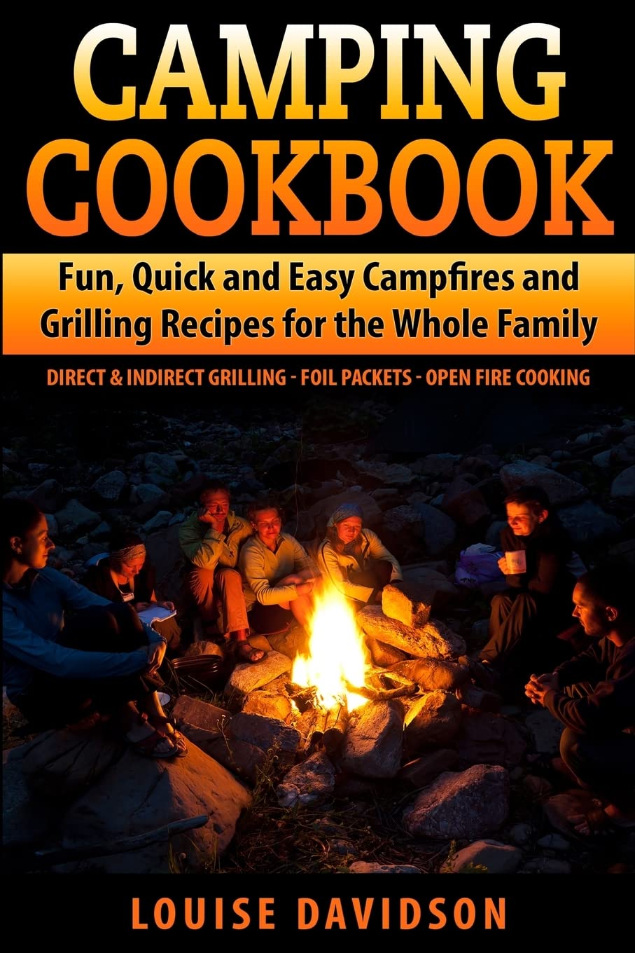 Camping Cookbook Fun, Quick & Easy Campfire and Grilling Recipes for the Whole Family: Direct & Indirect Grilling - Foil Packets - Open Fire Cooking (Camp Cooking)