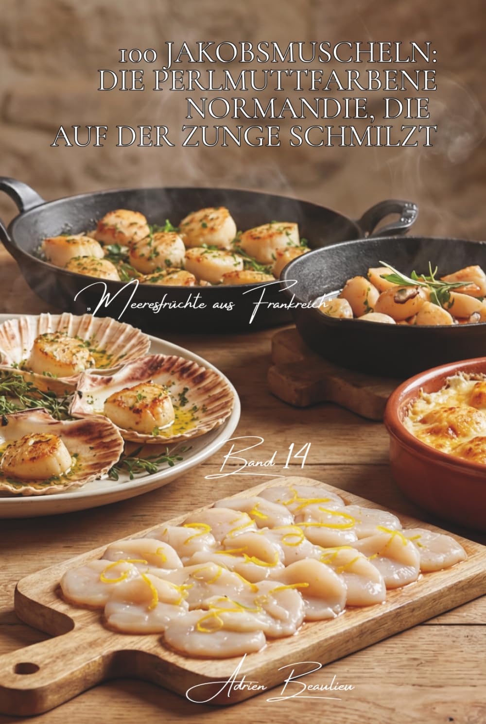 100 jakobsmuscheln: die perlmuttfarbene normandie, die auf der zunge schmilzt: kurz angebraten, gratiniert, als carpaccio… die königin der ... „Meeresfrüchte aus Frankreich“ (7 bücher))