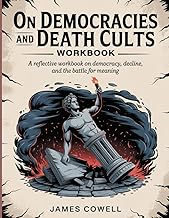 On Democracies And Death Cults Workbook: A Reflective Workbook on Democracy, Decline, and the Battle for Meaning