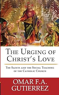 The Urging of Christ's Love: The Saints and The Social Teaching of the Catholic