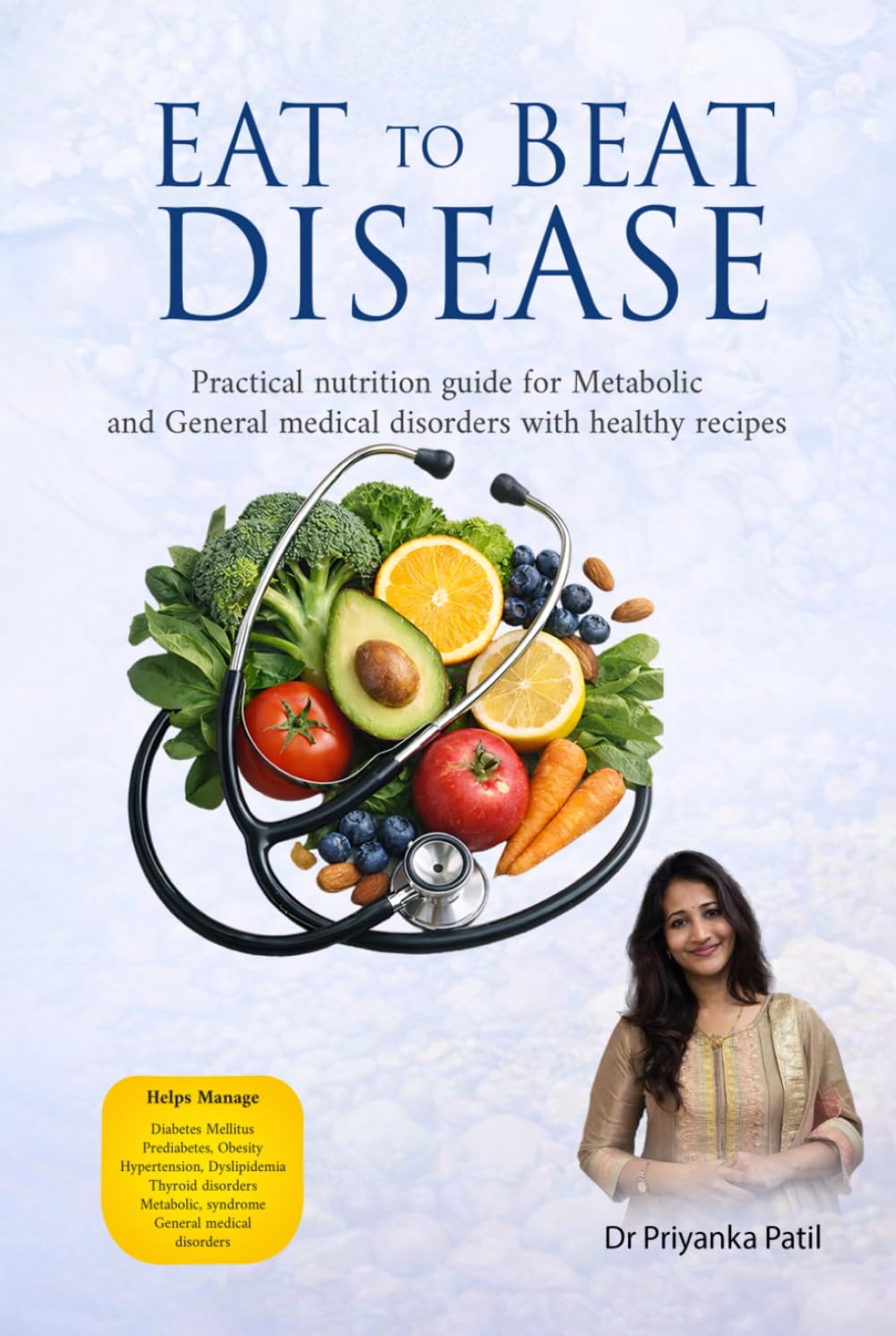 Eat to Beat Disease: Practical nutrition guide for Metabolic and General medical disorders with healthy recipes