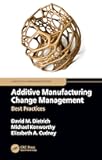 Additive Manufacturing Change Management: Best Practices (Continuous Improvement Series)