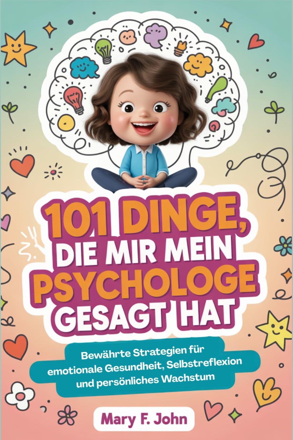 101 DINGE, DIE MIR MEIN PSYCHOLOGE GESAGT HAT: Bewährte Strategien für emotionale Gesundheit, Selbstreflexion und persönliches Wachstum