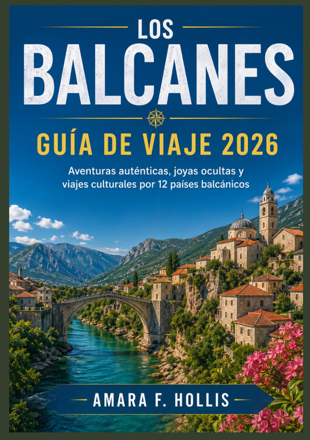 LOS BALCANES GUÍA DE VIAJE 2026: Aventuras auténticas, joyas ocultas y viajes culturales por 12 países balcánicos