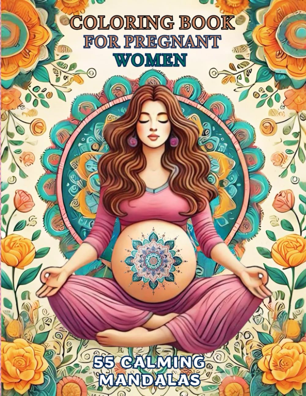 Pregnancy Mandala Coloring Book: 55 Calming Designs for Relaxation, Positive Thoughts, and Bonding with Your Baby: Relaxation and Stress Relief for Moms-to-Be with Beautiful Mandalas