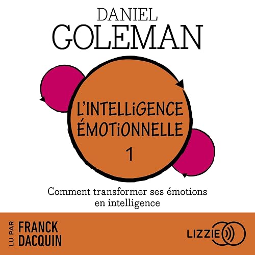 L'Intelligence émotionnelle: Tome 1 : Comment transformer ses émotions en intelligence