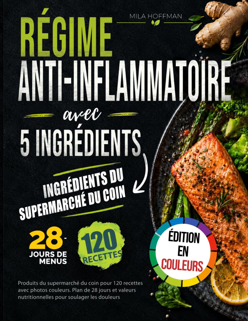 Régime Anti-Inflammatoire avec 5 Ingrédients: Produits du supermarché du coin pour 120 recettes avec photos couleurs. Plan de 28 jours et valeurs nutritionnelles pour soulager les douleurs