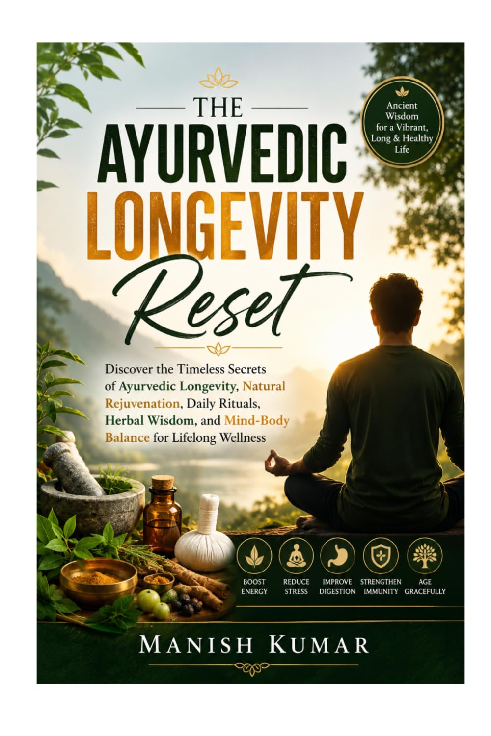 The Ayurvedic Longevity Reset: Discover the Timeless Secrets of Ayurvedic Longevity, Natural Rejuvenation, Daily Rituals, Herbal Wisdom, and Mind-Body ... Wellness (The Ayurvedic Reset Series)