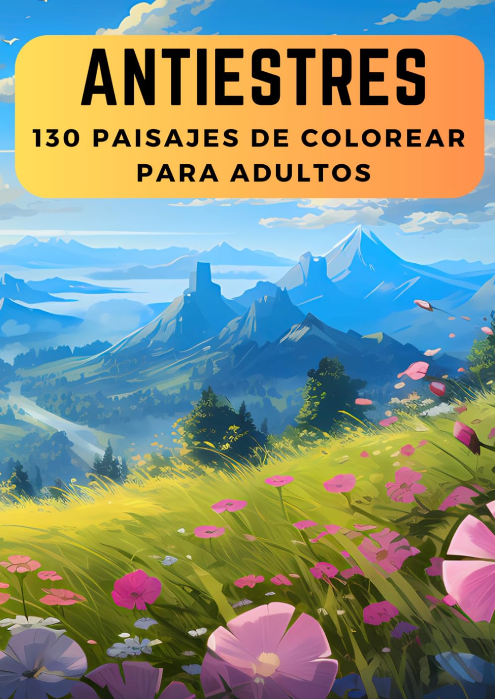 Antiestres - Libro de Colorear para Adultos: 100 + 30 Paisajes Relajantes de Colorear (Playas, Montañas, Naturaleza y Paisajes).