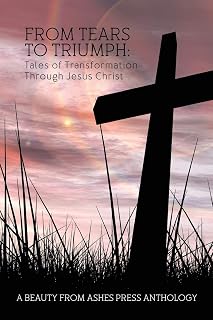 From Tears to Triumph: Tales of Transformation Through Jesus Christ