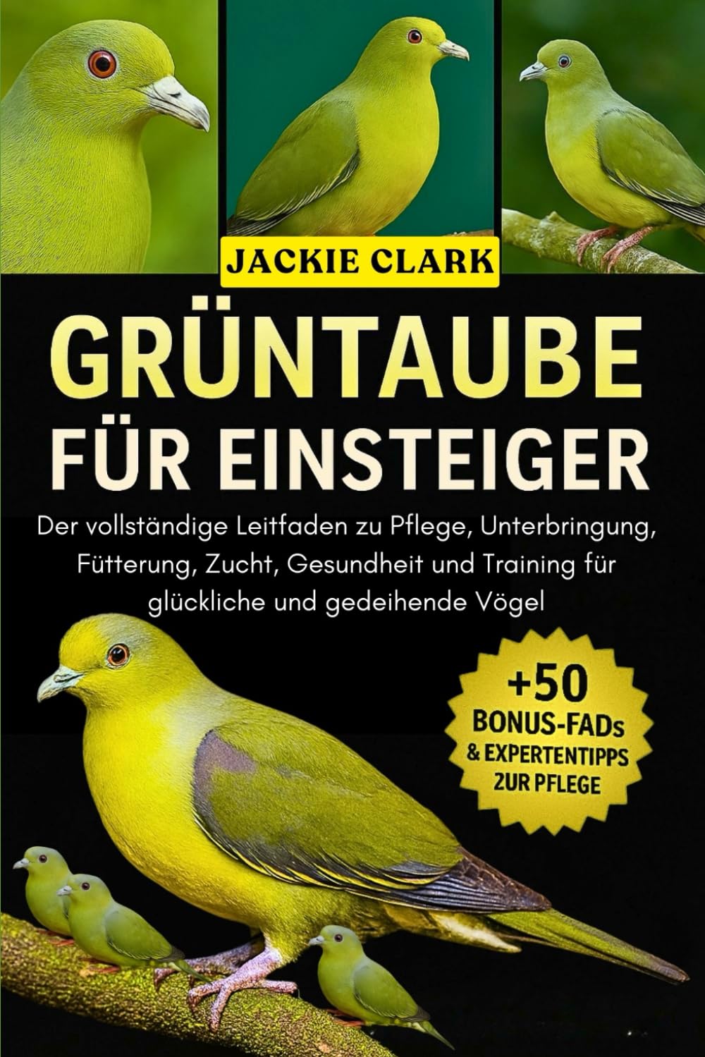 GRÜNTAUBE FÜR EINSTEIGER: Der vollständige Leitfaden zu Pflege, Unterbringung, Fütterung, Zucht, Gesundheit und Training für glückliche und gedeihende Vögel