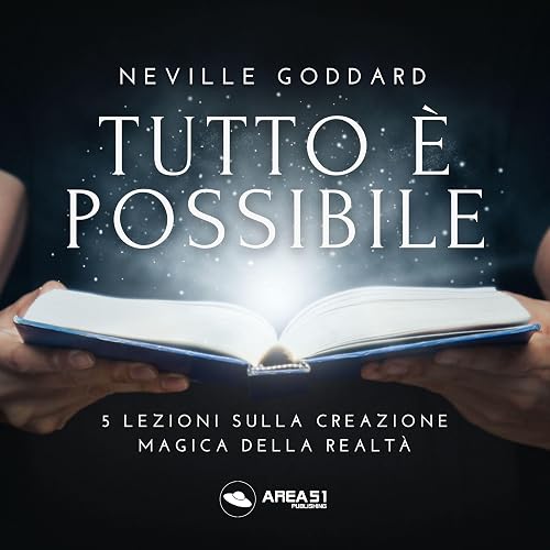 Tutto è possibile: 5 lezioni sulla creazione magica della realtà