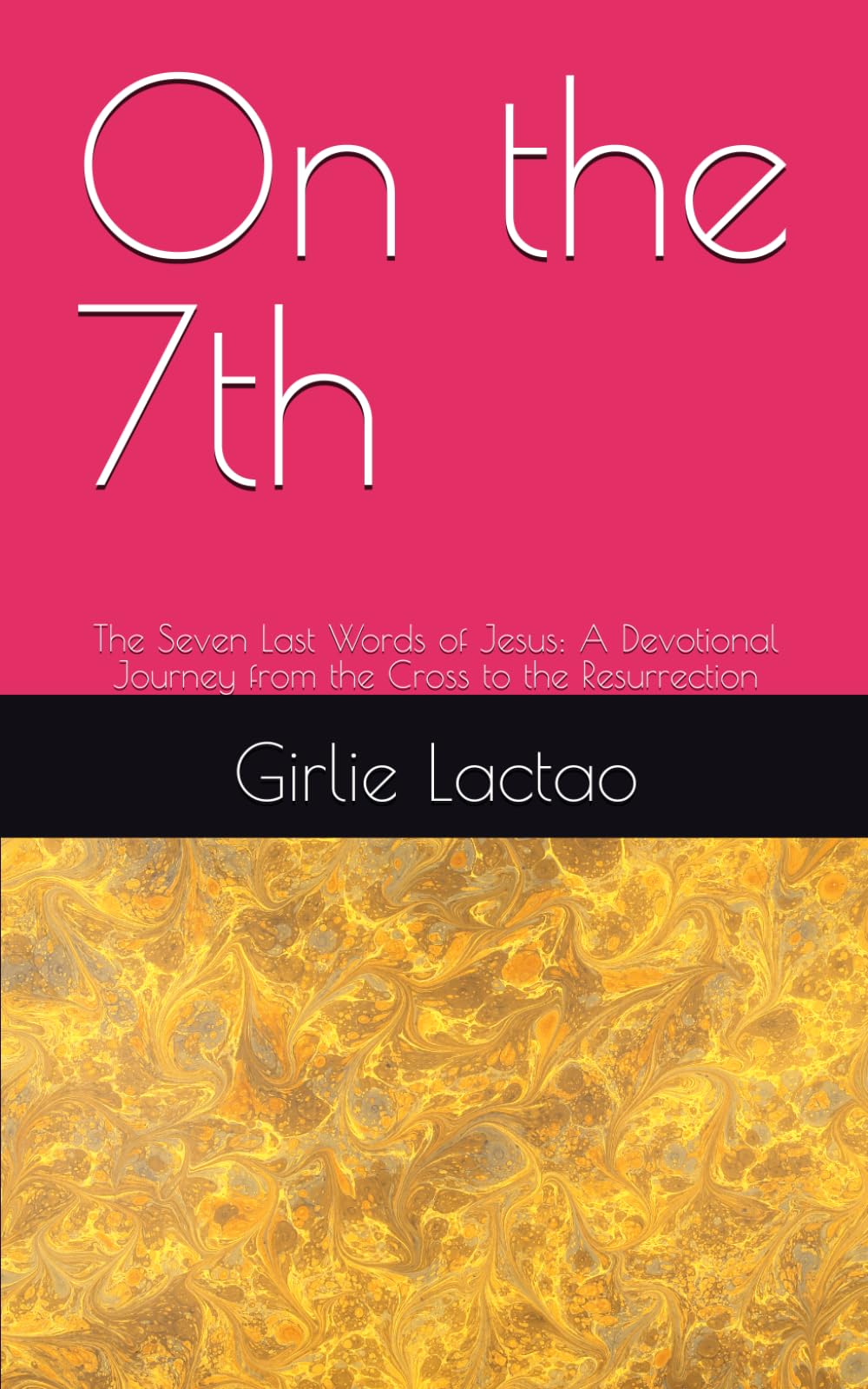 On the 7th: The Seven Last Words of Jesus: A Devotional Journey from the Cross to the Resurrection