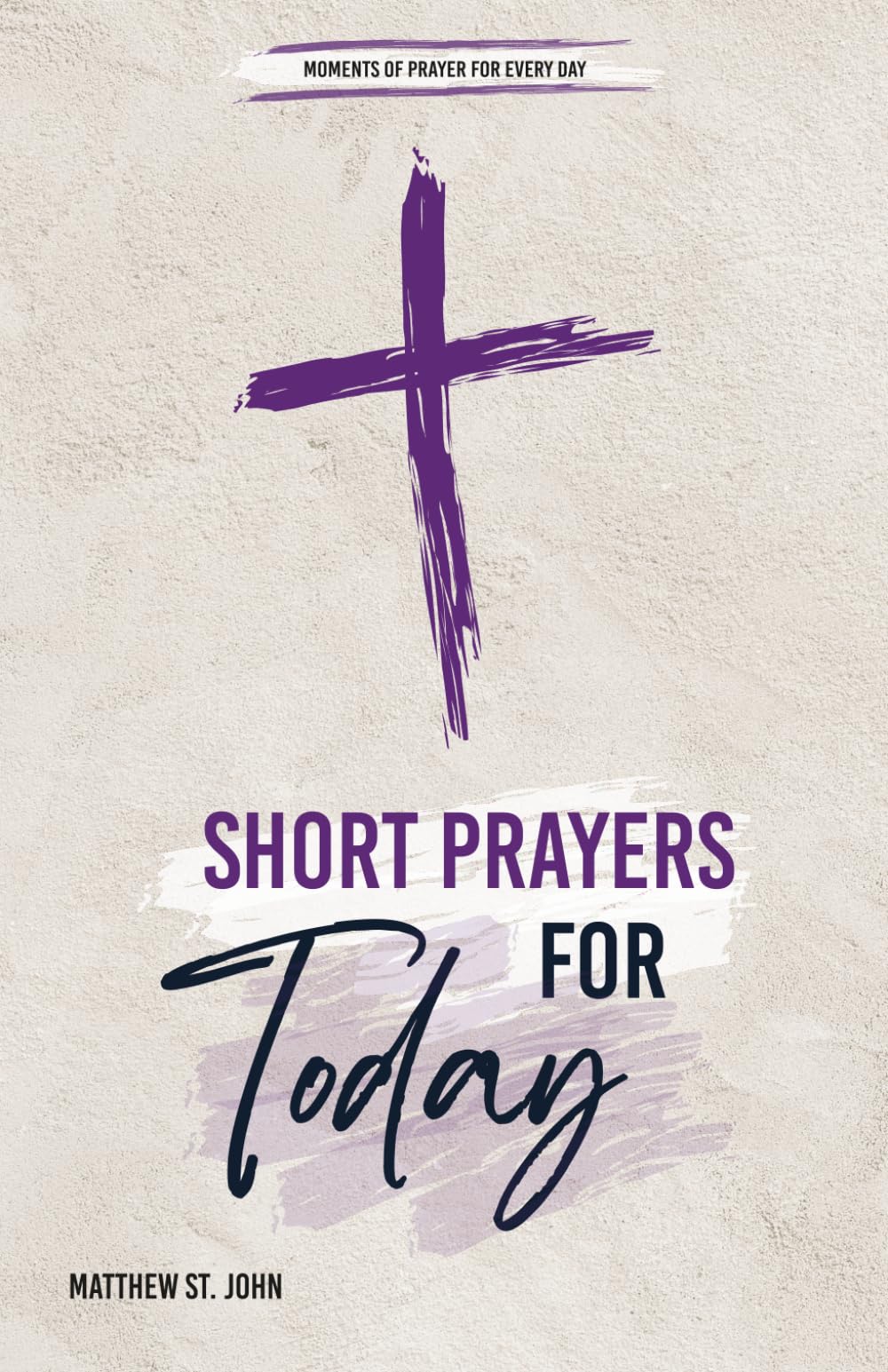 Short Prayers for Today: 100 Prayers and Scriptures for Strength, Peace, and Hope on Life’s Journey