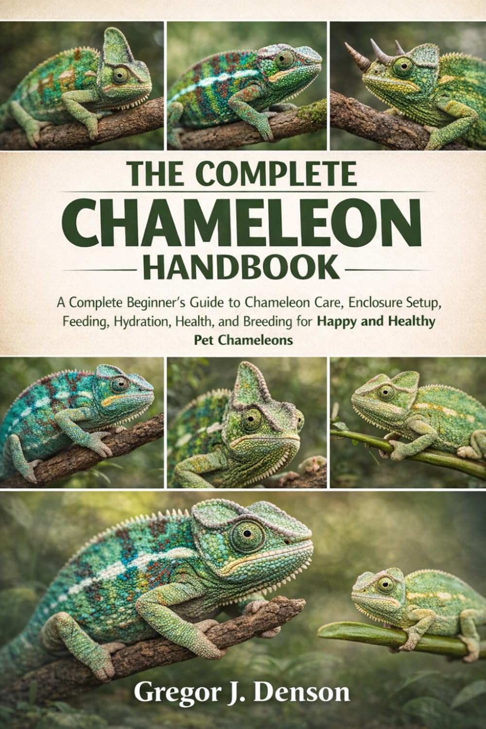 THE COMPLETE CHAMELEON HANDBOOK: A Complete Beginner’s Guide to Chameleon Care, Enclosure Setup, Feeding, Hydration, Health, and Breeding for Happy and Healthy Pet Chameleons