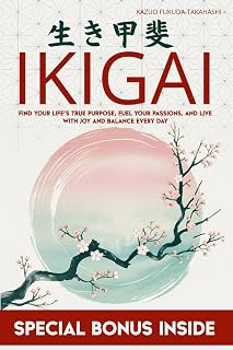 Ikigai: Find Your Life’s True Purpose, Fuel Your Passions, and Live with Joy and Balance Every Day